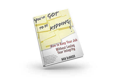 Book - You've Got to be Kidding; How to Keep Your Job Without Losing Your Integrity - Nan DeMars, Author